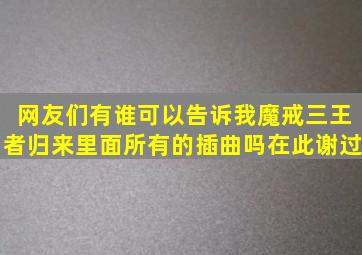 网友们有谁可以告诉我,魔戒三王者归来。里面所有的插曲吗。在此谢过