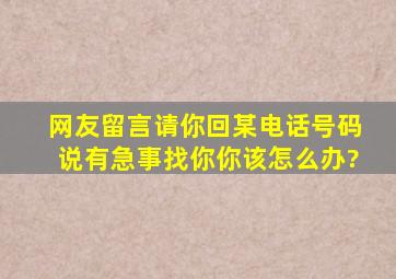 网友留言,请你回某电话号码,说有急事找你,你该怎么办?