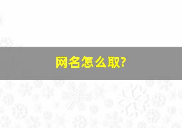 网名怎么取?