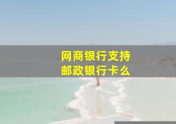 网商银行支持邮政银行卡么