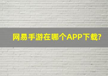 网易手游在哪个APP下载?