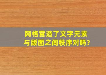 网格营造了文字元素与版面之间秩序对吗?