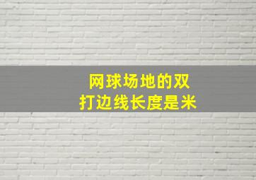 网球场地的双打边线长度是()米。