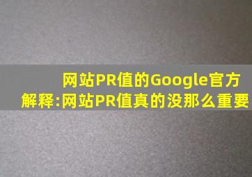 网站PR值的Google官方解释:网站PR值真的没那么重要