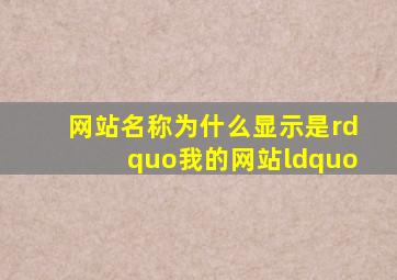 网站名称为什么显示是”我的网站“