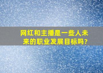 网红和主播是一些人未来的职业发展目标吗?