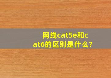 网线cat5e和cat6的区别是什么?