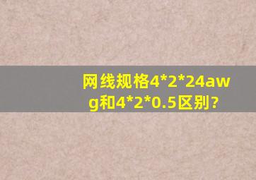 网线规格4*2*24awg和4*2*0.5区别?