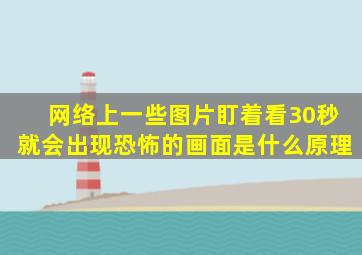 网络上一些图片盯着看30秒就会出现恐怖的画面是什么原理(