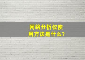 网络分析仪使用方法是什么?