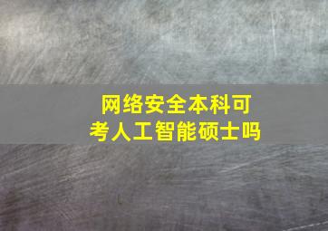 网络安全本科可考人工智能硕士吗