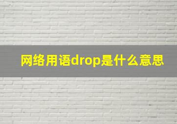 网络用语drop是什么意思