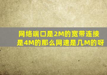 网络端口是2M的宽带连接是4M的那么网速是几M的呀