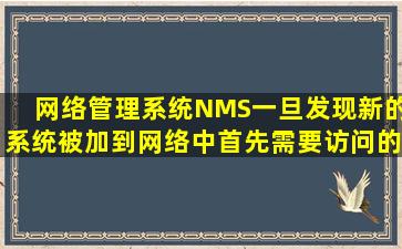 网络管理系统(NMS)一旦发现新的系统被加到网络中,首先需要访问的是...