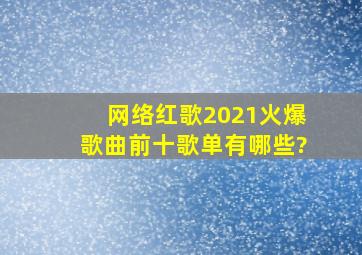 网络红歌2021火爆歌曲前十歌单有哪些?