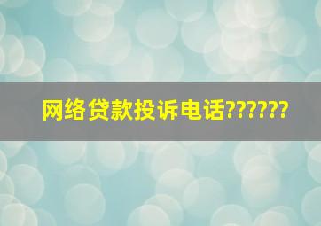 网络贷款投诉电话??????