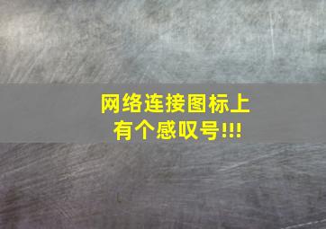 网络连接图标上有个感叹号!!!