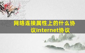 网络连接属性上的什么协议Internet协议