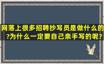 网落上很多招聘抄写员是做什么的?为什么一定要自己亲手写的呢?》写...