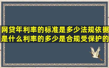 网贷年利率的标准是多少法规依据是什么利率的多少是合规受保护的