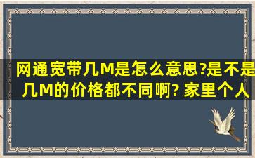 网通宽带几M是怎么意思?是不是几M的价格都不同啊? 家里个人用几M...