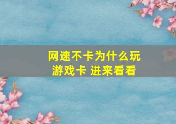 网速不卡为什么玩游戏卡 进来看看