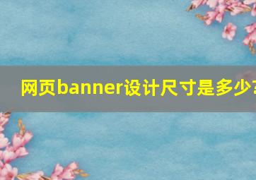 网页banner设计尺寸是多少?