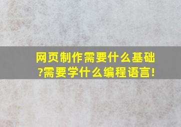 网页制作需要什么基础?需要学什么编程语言!