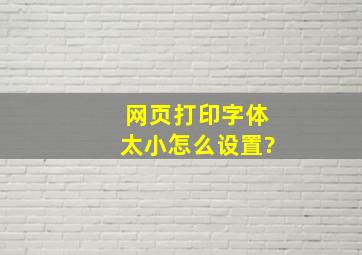 网页打印字体太小怎么设置?