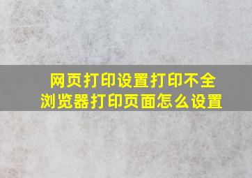 网页打印设置,打印不全,浏览器打印页面怎么设置