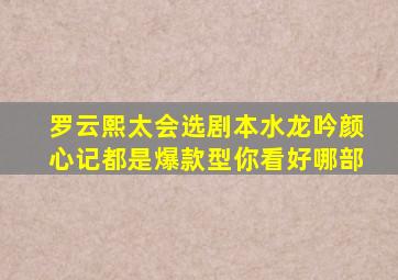 罗云熙太会选剧本,《水龙吟》《颜心记》都是爆款型,你看好哪部