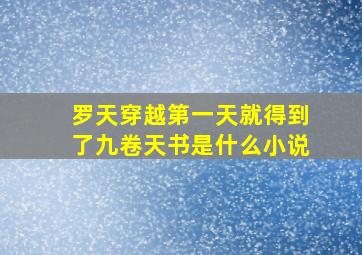 罗天穿越第一天,就得到了九卷天书是什么小说