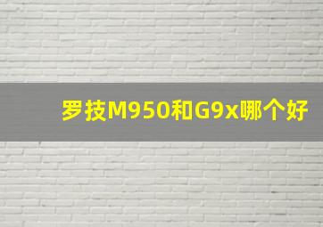 罗技M950和G9x哪个好