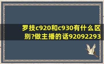 罗技c920和c930有什么区别?做主播的话920,922,930哪个好?摄像头上...