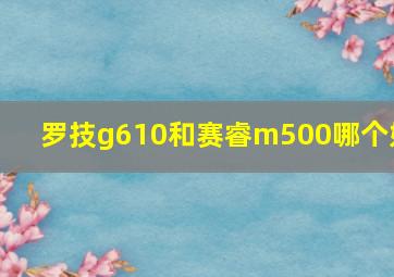 罗技g610和赛睿m500哪个好