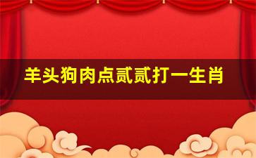 羊头狗肉点贰贰打一生肖