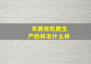 羊粪有机肥生产的样本什么样(