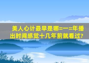 美人心计最早是哪=一=年播出时间,感觉十几年前就看过?