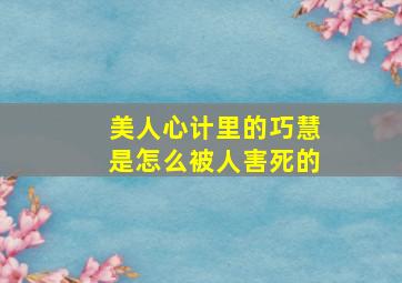 美人心计里的巧慧是怎么被人害死的