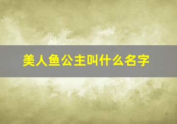 美人鱼公主叫什么名字