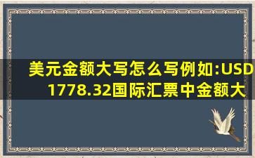 美元金额大写怎么写例如:USD1778.32国际汇票中金额大写怎么写...