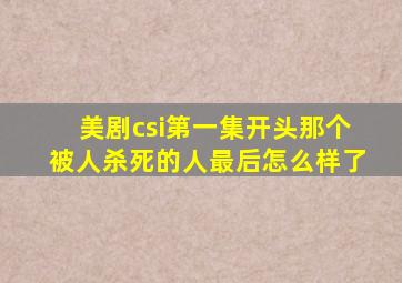 美剧csi第一集开头那个被人杀死的人,最后怎么样了