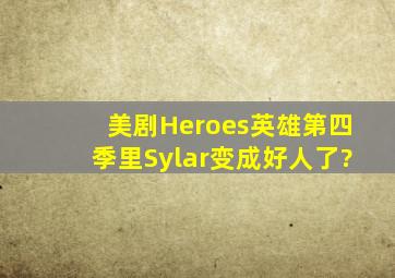 美剧《Heroes英雄》第四季里Sylar变成好人了?