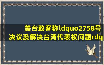 美台政客称“2758号决议没解决台湾代表权问题”错在哪