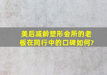 美后减龄塑形会所的老板在同行中的口碑如何?