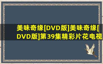 美味奇缘[DVD版]《美味奇缘[DVD版]》第39集精彩片花电视剧