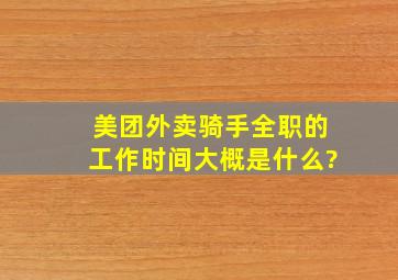 美团外卖骑手(全职)的工作时间大概是什么?