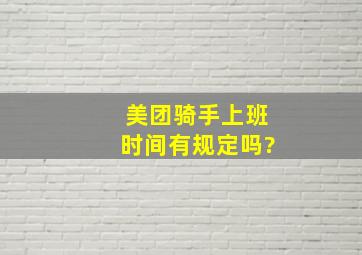 美团骑手上班时间有规定吗?