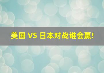 美国 VS 日本对战谁会赢!