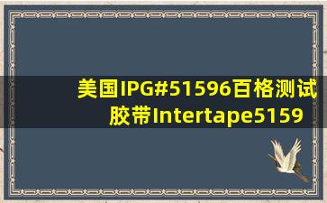 美国IPG#51596百格测试胶带Intertape51596胶带25.4MMX82M 25.4MMX82M...
